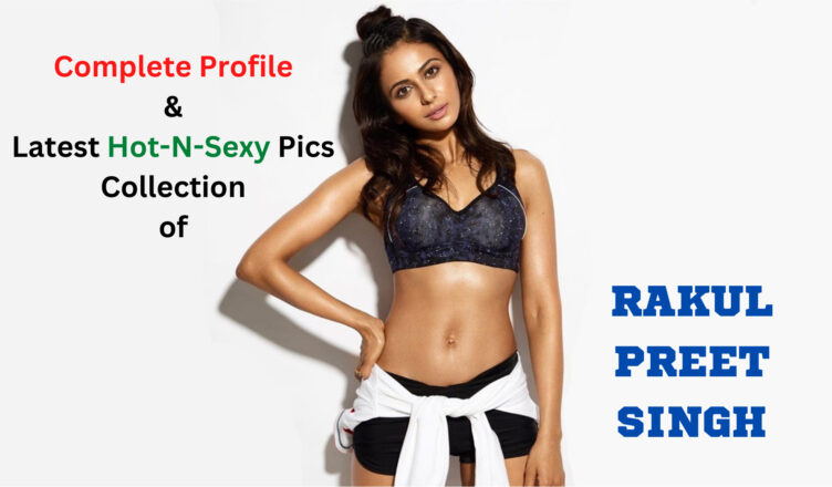 Rakul Preet Singh Profile And Latest Pics Collection
